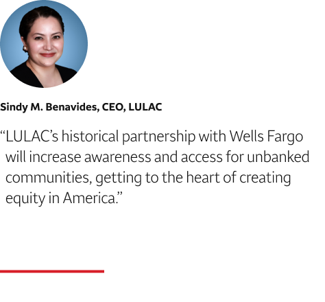 Quote: LULAC’s historical partnership with Wells Fargo will increase awareness and access for unbanked communities, getting to the heart of creating equity in America. A headshot of Sindy M. Benavides, CEO, LULAC., appears above the quote text.